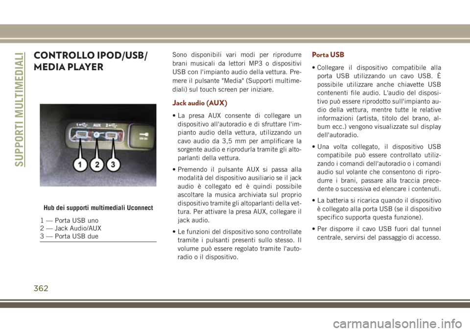 JEEP GRAND CHEROKEE 2018 Libretto Uso Manutenzione (in Italian) CONTROLLO IPOD/USB/
MEDIA PLAYERSono disponibili vari modi per riprodurre
brani musicali da lettori MP3 o dispositivi
USB con l'impianto audio della vettura. Pre-
mere il pulsante "Media" JEEP GRAND CHEROKEE 2018 Libretto Uso Manutenzione (in Italian) CONTROLLO IPOD/USB/
MEDIA PLAYERSono disponibili vari modi per riprodurre
brani musicali da lettori MP3 o dispositivi
USB con l'impianto audio della vettura. Pre-
mere il pulsante "Media"