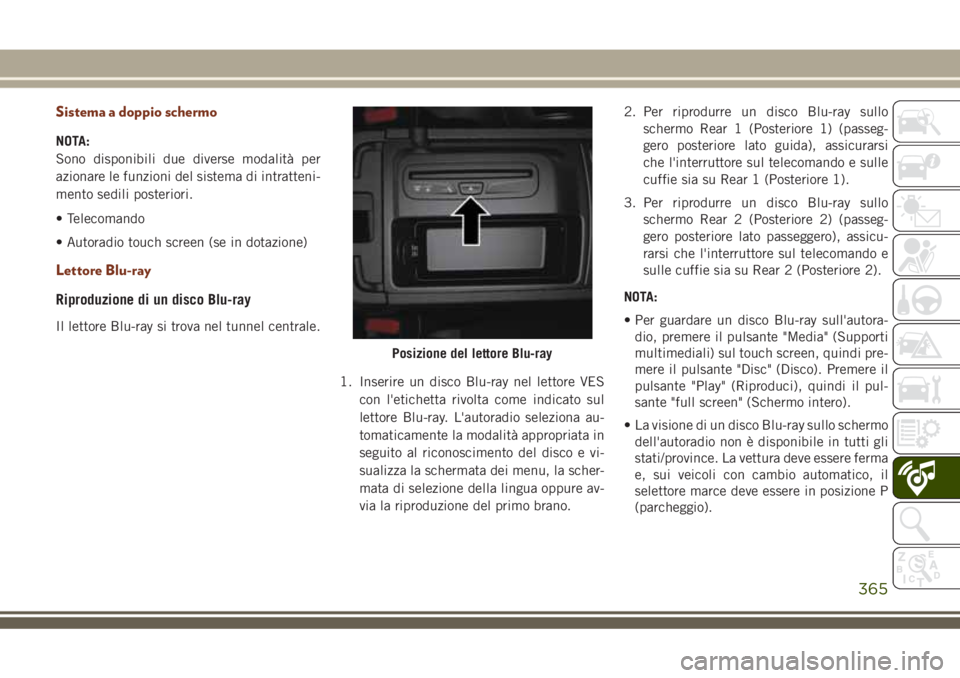 JEEP GRAND CHEROKEE 2018 Libretto Uso Manutenzione (in Italian) Sistema a doppio schermo
NOTA:
Sono disponibili due diverse modalità per
azionare le funzioni del sistema di intratteni-
mento sedili posteriori.
• Telecomando
• Autoradio touch screen (se in dot JEEP GRAND CHEROKEE 2018 Libretto Uso Manutenzione (in Italian) Sistema a doppio schermo
NOTA:
Sono disponibili due diverse modalità per
azionare le funzioni del sistema di intratteni-
mento sedili posteriori.
• Telecomando
• Autoradio touch screen (se in dot