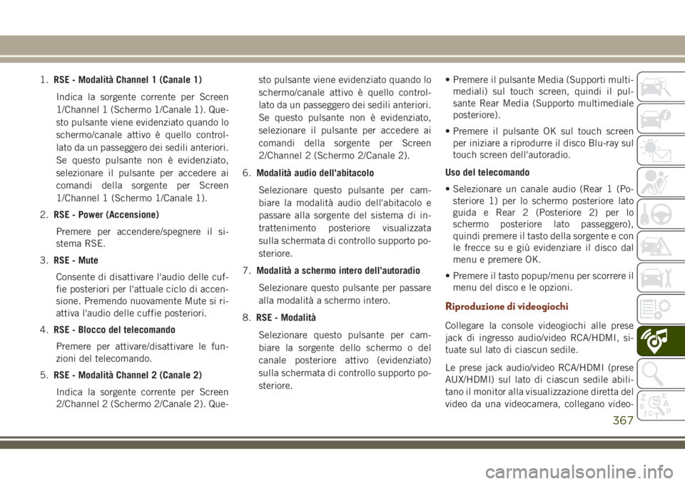 JEEP GRAND CHEROKEE 2018 Libretto Uso Manutenzione (in Italian) 1.RSE - Modalità Channel 1 (Canale 1)
Indica la sorgente corrente per Screen
1/Channel 1 (Schermo 1/Canale 1). Que-
sto pulsante viene evidenziato quando lo
schermo/canale attivo è quello control-
l JEEP GRAND CHEROKEE 2018 Libretto Uso Manutenzione (in Italian) 1.RSE - Modalità Channel 1 (Canale 1)
Indica la sorgente corrente per Screen
1/Channel 1 (Schermo 1/Canale 1). Que-
sto pulsante viene evidenziato quando lo
schermo/canale attivo è quello control-
l