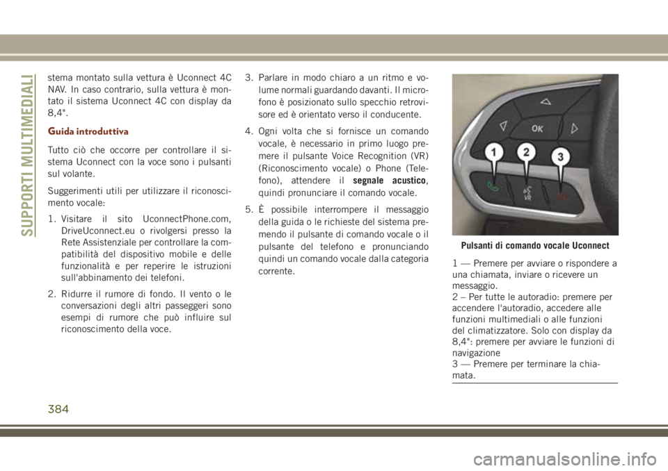 JEEP GRAND CHEROKEE 2018  Libretto Uso Manutenzione (in Italian) stema montato sulla vettura è Uconnect 4C
NAV. In caso contrario, sulla vettura è mon-
tato il sistema Uconnect 4C con display da
8,4".
Guida introduttiva
Tutto ciò che occorre per controllare 