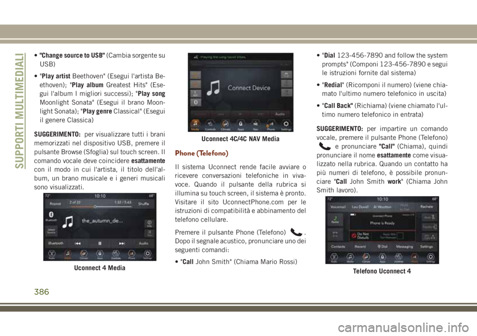 JEEP GRAND CHEROKEE 2018  Libretto Uso Manutenzione (in Italian) •"Change source to USB"(Cambia sorgente su
USB)
•"Play artistBeethoven" (Esegui l'artista Be-
ethoven); "Play albumGreatest Hits" (Ese-
gui l'album I migliori succe
