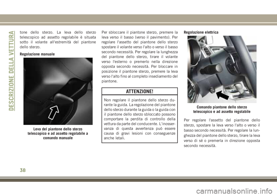 JEEP GRAND CHEROKEE 2018 Libretto Uso Manutenzione (in Italian) tone dello sterzo. La leva dello sterzo
telescopico ad assetto regolabile è situata
sotto il volante all'estremità del piantone
dello sterzo.
Regolazione manualePer sbloccare il piantone sterzo, JEEP GRAND CHEROKEE 2018 Libretto Uso Manutenzione (in Italian) tone dello sterzo. La leva dello sterzo
telescopico ad assetto regolabile è situata
sotto il volante all'estremità del piantone
dello sterzo.
Regolazione manualePer sbloccare il piantone sterzo,