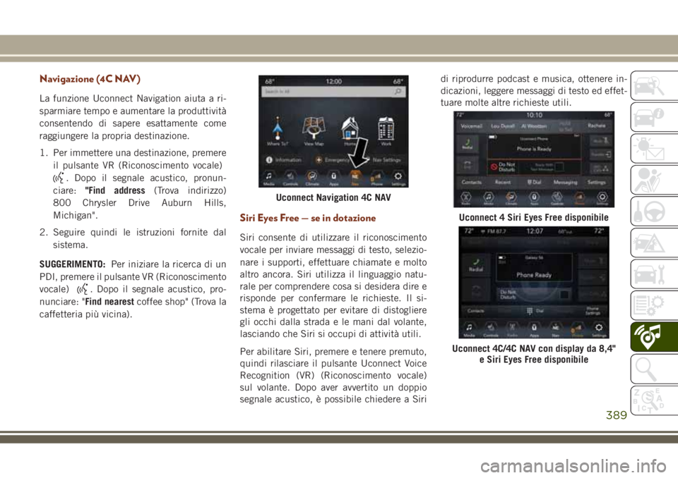 JEEP GRAND CHEROKEE 2018  Libretto Uso Manutenzione (in Italian) Navigazione (4C NAV)
La funzione Uconnect Navigation aiuta a ri-
sparmiare tempo e aumentare la produttività
consentendo di sapere esattamente come
raggiungere la propria destinazione.
1. Per immette
