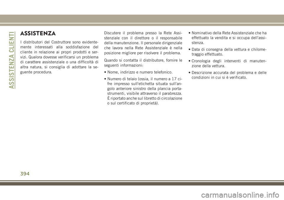 JEEP GRAND CHEROKEE 2018  Libretto Uso Manutenzione (in Italian) ASSISTENZA
I distributori del Costruttore sono evidente-
mente interessati alla soddisfazione del
cliente in relazione ai propri prodotti e ser-
vizi. Qualora dovesse verificarsi un problema
di caratt