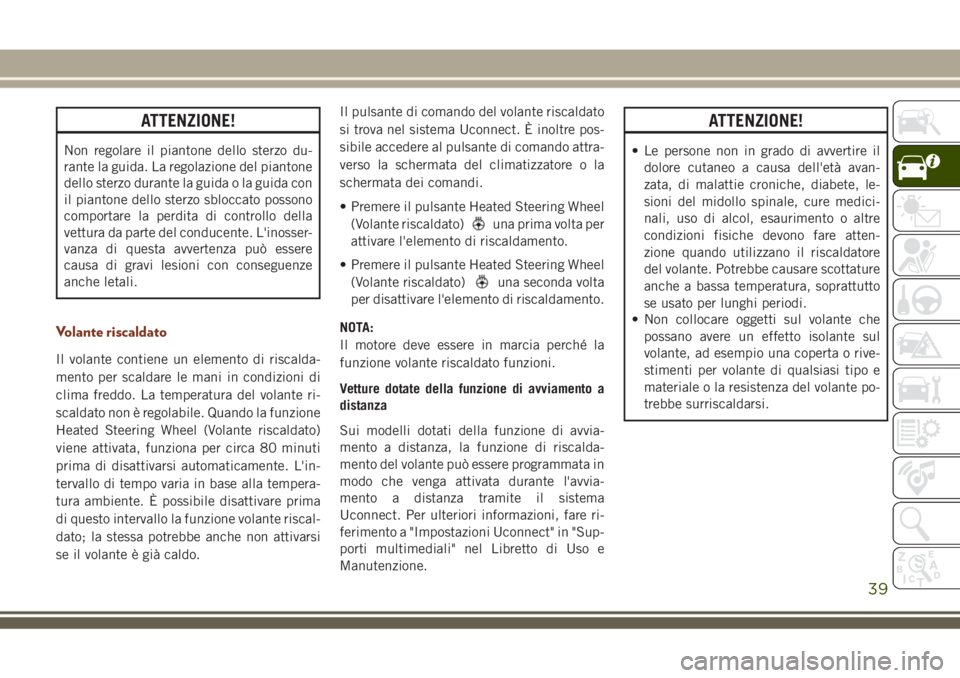 JEEP GRAND CHEROKEE 2018 Libretto Uso Manutenzione (in Italian) ATTENZIONE!
Non regolare il piantone dello sterzo du-
rante la guida. La regolazione del piantone
dello sterzo durante la guida o la guida con
il piantone dello sterzo sbloccato possono
comportare la JEEP GRAND CHEROKEE 2018 Libretto Uso Manutenzione (in Italian) ATTENZIONE!
Non regolare il piantone dello sterzo du-
rante la guida. La regolazione del piantone
dello sterzo durante la guida o la guida con
il piantone dello sterzo sbloccato possono
comportare la