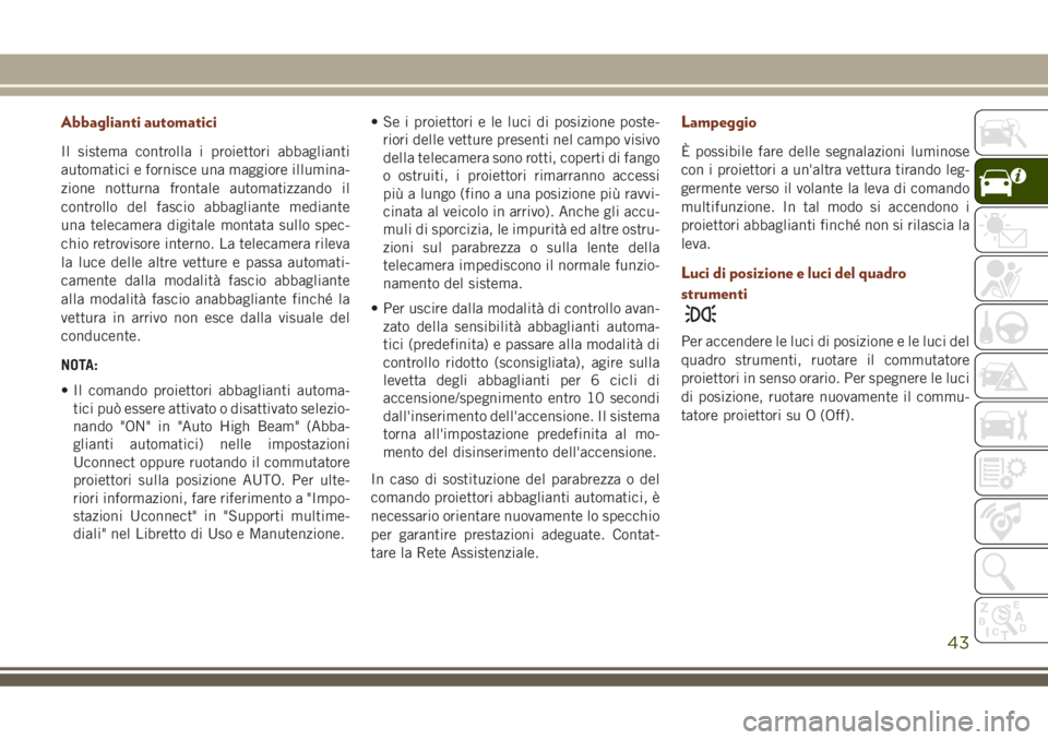 JEEP GRAND CHEROKEE 2018 Libretto Uso Manutenzione (in Italian) Abbaglianti automatici
Il sistema controlla i proiettori abbaglianti
automatici e fornisce una maggiore illumina-
zione notturna frontale automatizzando il
controllo del fascio abbagliante mediante
un JEEP GRAND CHEROKEE 2018 Libretto Uso Manutenzione (in Italian) Abbaglianti automatici
Il sistema controlla i proiettori abbaglianti
automatici e fornisce una maggiore illumina-
zione notturna frontale automatizzando il
controllo del fascio abbagliante mediante
un
