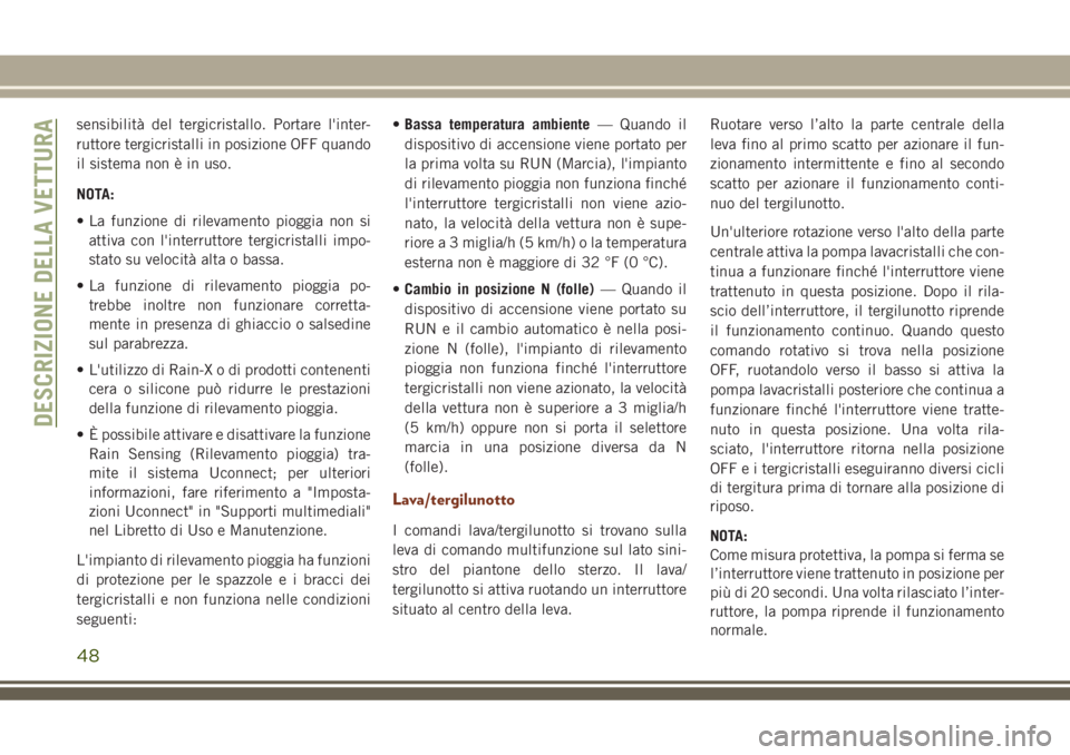 JEEP GRAND CHEROKEE 2018 Libretto Uso Manutenzione (in Italian) sensibilità del tergicristallo. Portare l'inter-
ruttore tergicristalli in posizione OFF quando
il sistema non è in uso.
NOTA:
• La funzione di rilevamento pioggia non si
attiva con l'inte JEEP GRAND CHEROKEE 2018 Libretto Uso Manutenzione (in Italian) sensibilità del tergicristallo. Portare l'inter-
ruttore tergicristalli in posizione OFF quando
il sistema non è in uso.
NOTA:
• La funzione di rilevamento pioggia non si
attiva con l'inte