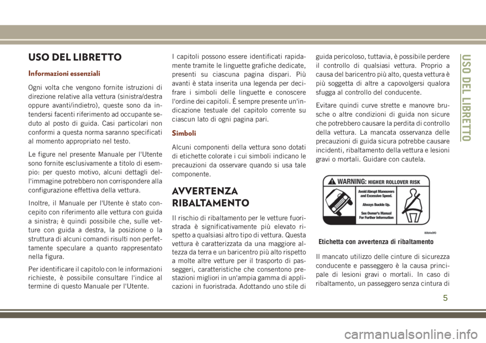 JEEP GRAND CHEROKEE 2018 Libretto Uso Manutenzione (in Italian) USO DEL LIBRETTO
Informazioni essenziali
Ogni volta che vengono fornite istruzioni di
direzione relative alla vettura (sinistra/destra
oppure avanti/indietro), queste sono da in-
tendersi facenti rife JEEP GRAND CHEROKEE 2018 Libretto Uso Manutenzione (in Italian) USO DEL LIBRETTO
Informazioni essenziali
Ogni volta che vengono fornite istruzioni di
direzione relative alla vettura (sinistra/destra
oppure avanti/indietro), queste sono da in-
tendersi facenti rife
