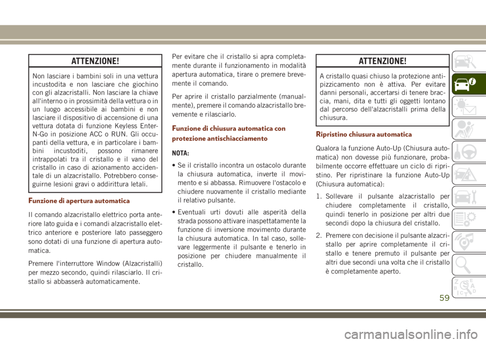 JEEP GRAND CHEROKEE 2018  Libretto Uso Manutenzione (in Italian) ATTENZIONE!
Non lasciare i bambini soli in una vettura
incustodita e non lasciare che giochino
con gli alzacristalli. Non lasciare la chiave
all'interno o in prossimità della vettura o in
un luog