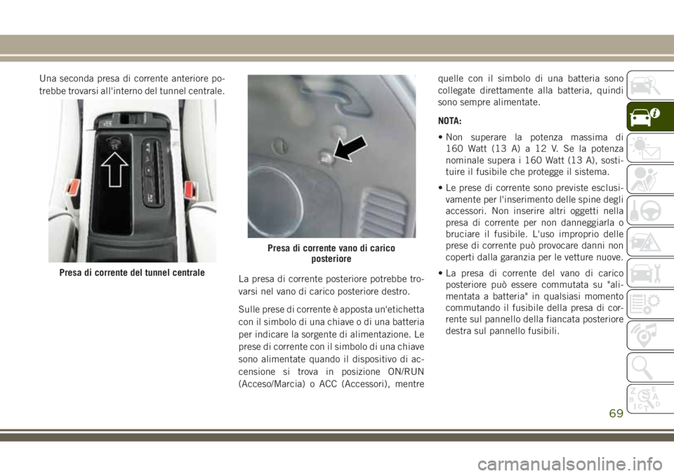 JEEP GRAND CHEROKEE 2018 Libretto Uso Manutenzione (in Italian) Una seconda presa di corrente anteriore po-
trebbe trovarsi all'interno del tunnel centrale.
La presa di corrente posteriore potrebbe tro-
varsi nel vano di carico posteriore destro.
Sulle prese d JEEP GRAND CHEROKEE 2018 Libretto Uso Manutenzione (in Italian) Una seconda presa di corrente anteriore po-
trebbe trovarsi all'interno del tunnel centrale.
La presa di corrente posteriore potrebbe tro-
varsi nel vano di carico posteriore destro.
Sulle prese d