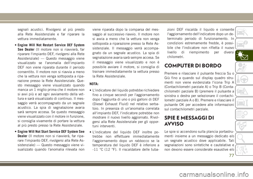 JEEP GRAND CHEROKEE 2018 Libretto Uso Manutenzione (in Italian) segnali acustici. Rivolgersi al più presto
alla Rete Assistenziale e far riparare la
vettura immediatamente.
•Engine Will Not Restart Service DEF System
See Dealer(Il motore non si riavvierà, far
JEEP GRAND CHEROKEE 2018 Libretto Uso Manutenzione (in Italian) segnali acustici. Rivolgersi al più presto
alla Rete Assistenziale e far riparare la
vettura immediatamente.
•Engine Will Not Restart Service DEF System
See Dealer(Il motore non si riavvierà, far