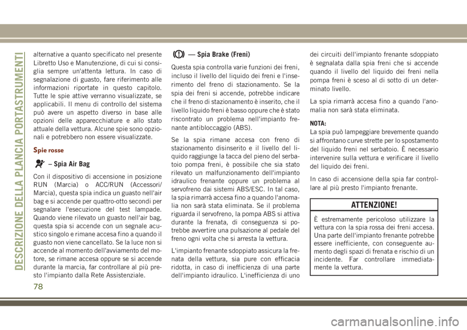 JEEP GRAND CHEROKEE 2018 Libretto Uso Manutenzione (in Italian) alternative a quanto specificato nel presente
Libretto Uso e Manutenzione, di cui si consi-
glia sempre un'attenta lettura. In caso di
segnalazione di guasto, fare riferimento alle
informazioni ri JEEP GRAND CHEROKEE 2018 Libretto Uso Manutenzione (in Italian) alternative a quanto specificato nel presente
Libretto Uso e Manutenzione, di cui si consi-
glia sempre un'attenta lettura. In caso di
segnalazione di guasto, fare riferimento alle
informazioni ri