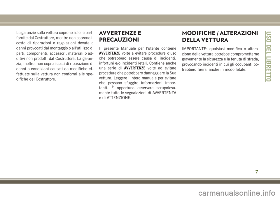 JEEP GRAND CHEROKEE 2018 Libretto Uso Manutenzione (in Italian) Le garanzie sulla vettura coprono solo le parti
fornite dal Costruttore, mentre non coprono il
costo di riparazioni o regolazioni dovute a
danni provocati dal montaggio o all'utilizzo di
parti, co JEEP GRAND CHEROKEE 2018 Libretto Uso Manutenzione (in Italian) Le garanzie sulla vettura coprono solo le parti
fornite dal Costruttore, mentre non coprono il
costo di riparazioni o regolazioni dovute a
danni provocati dal montaggio o all'utilizzo di
parti, co