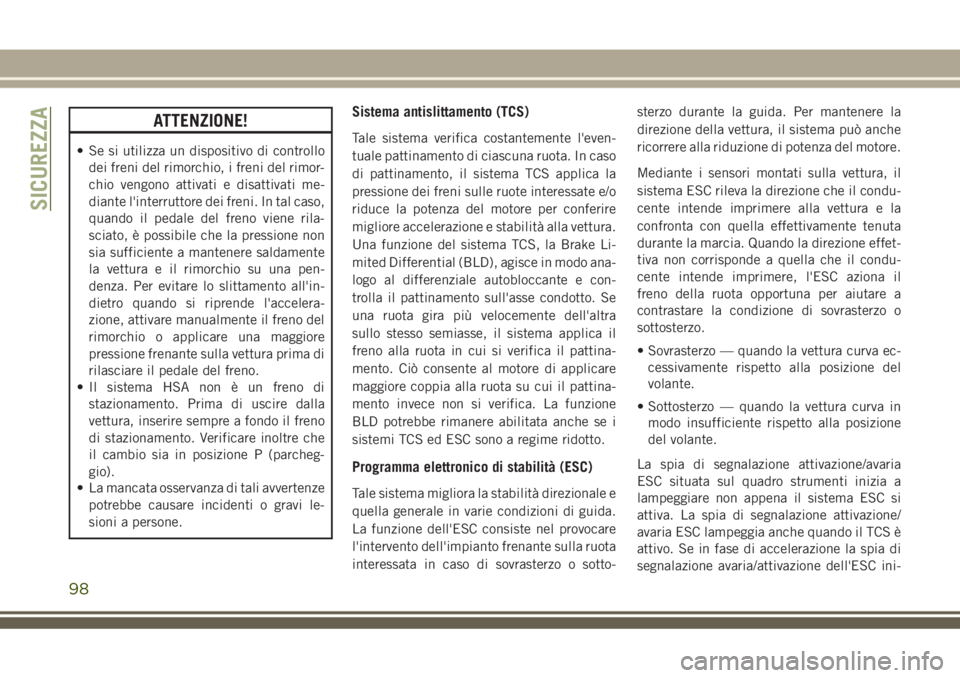 JEEP GRAND CHEROKEE 2018  Libretto Uso Manutenzione (in Italian) ATTENZIONE!
• Se si utilizza un dispositivo di controllo
dei freni del rimorchio, i freni del rimor-
chio vengono attivati e disattivati me-
diante l'interruttore dei freni. In tal caso,
quando 