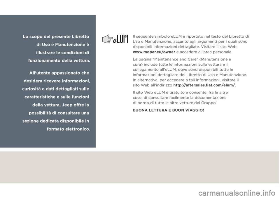 JEEP GRAND CHEROKEE 2019  Libretto Uso Manutenzione (in Italian) Il seguente simbolo eLUM è riportato nel testo del Libretto di 
Uso e Manutenzione, accanto agli argomenti per i quali sono 
disponibili informazioni dettagliate. Visitare il sito Web 
www.mopar.eu/o