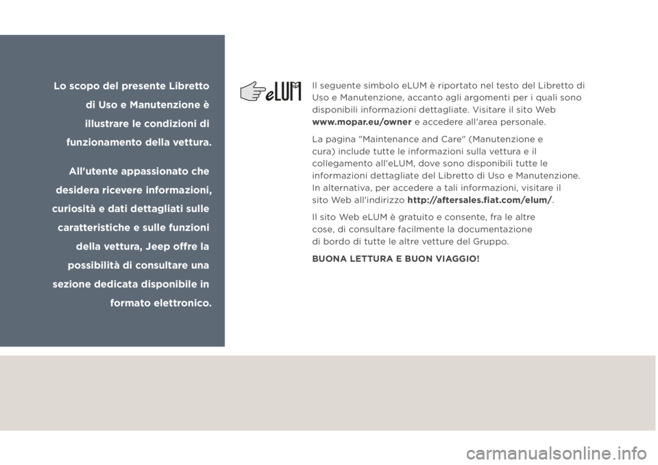 JEEP GRAND CHEROKEE 2021 Libretto Uso Manutenzione (in Italian) Il seguente simbolo eLUM è riportato nel testo del Libretto di
Uso e Manutenzione, accanto agli argomenti per i quali sono
disponibili informazioni dettagliate. Visitare il sito Web
www.mopar.eu/o JEEP GRAND CHEROKEE 2021 Libretto Uso Manutenzione (in Italian) Il seguente simbolo eLUM è riportato nel testo del Libretto di
Uso e Manutenzione, accanto agli argomenti per i quali sono
disponibili informazioni dettagliate. Visitare il sito Web
www.mopar.eu/o