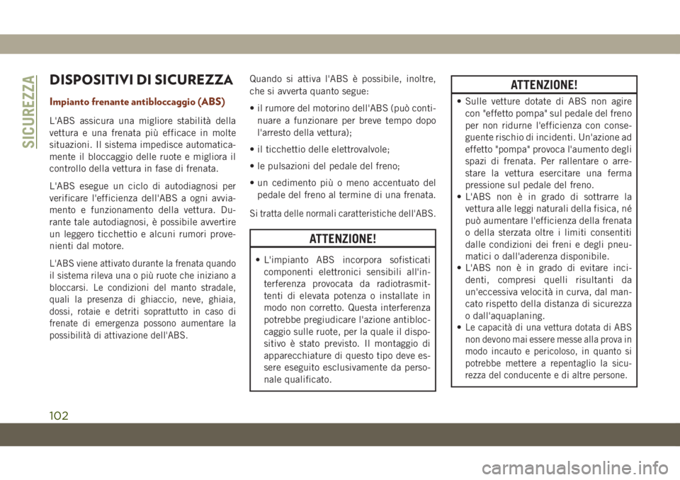 JEEP GRAND CHEROKEE 2020  Libretto Uso Manutenzione (in Italian) DISPOSITIVI DI SICUREZZA
Impianto frenante antibloccaggio (ABS)
L'ABS assicura una migliore stabilità della
vettura e una frenata più efficace in molte
situazioni. Il sistema impedisce automatic