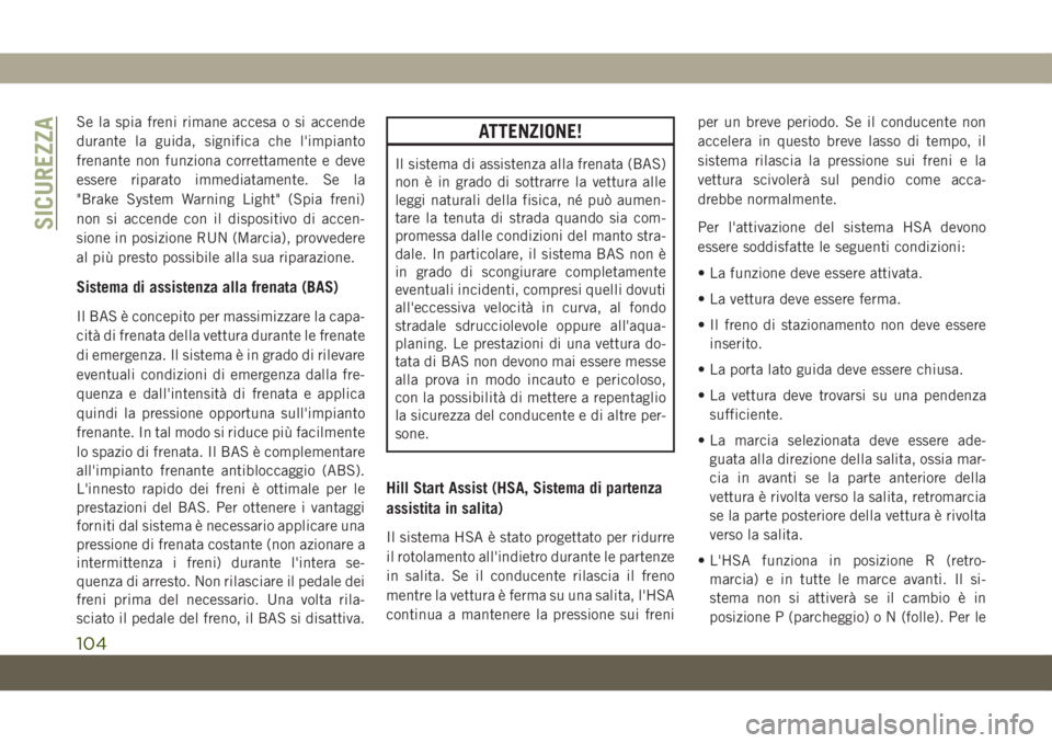 JEEP GRAND CHEROKEE 2021  Libretto Uso Manutenzione (in Italian) Se la spia freni rimane accesa o si accende
durante la guida, significa che l'impianto
frenante non funziona correttamente e deve
essere riparato immediatamente. Se la
"Brake System Warning Li