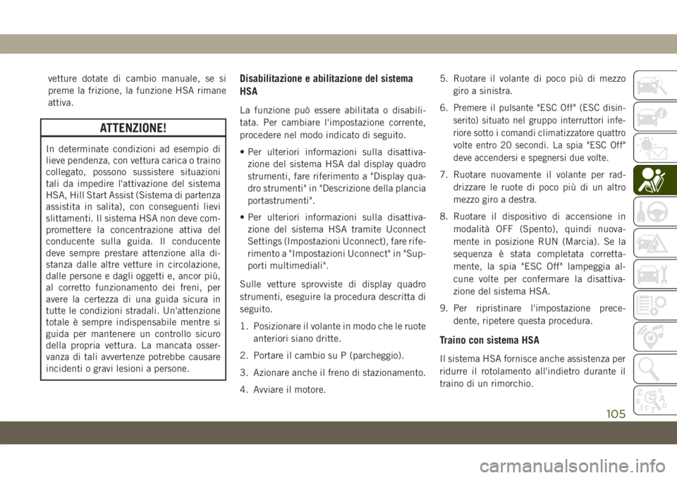 JEEP GRAND CHEROKEE 2020 Libretto Uso Manutenzione (in Italian) vetture dotate di cambio manuale, se si
preme la frizione, la funzione HSA rimane
attiva.
ATTENZIONE!
In determinate condizioni ad esempio di
lieve pendenza, con vettura carica o traino
collegato, pos JEEP GRAND CHEROKEE 2020 Libretto Uso Manutenzione (in Italian) vetture dotate di cambio manuale, se si
preme la frizione, la funzione HSA rimane
attiva.
ATTENZIONE!
In determinate condizioni ad esempio di
lieve pendenza, con vettura carica o traino
collegato, pos