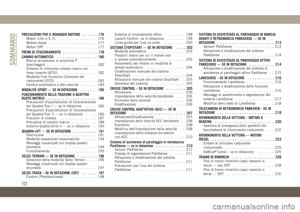 JEEP GRAND CHEROKEE 2020  Libretto Uso Manutenzione (in Italian) PRECAUZIONI PER IL RODAGGIO MOTORE...... 176Motori 3.6L e 5.7L............... 176
Motore diesel................... 177
Motori SRT.................... 177
FRENO DI STAZIONAMENTO.............. 178
CAMBI