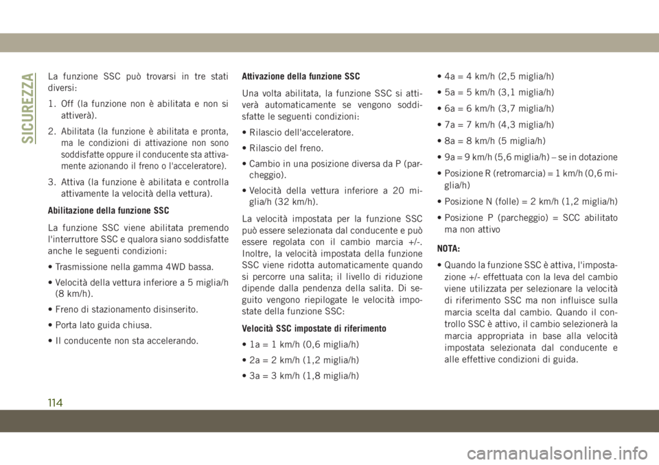 JEEP GRAND CHEROKEE 2020 Libretto Uso Manutenzione (in Italian) La funzione SSC può trovarsi in tre stati
diversi:
1. Off (la funzione non è abilitata e non si
attiverà ).
2.
Abilitata (la funzione è abilitata e pronta,
ma le condizioni di attivazione non sono
JEEP GRAND CHEROKEE 2020 Libretto Uso Manutenzione (in Italian) La funzione SSC può trovarsi in tre stati
diversi:
1. Off (la funzione non è abilitata e non si
attiverà ).
2.
Abilitata (la funzione è abilitata e pronta,
ma le condizioni di attivazione non sono