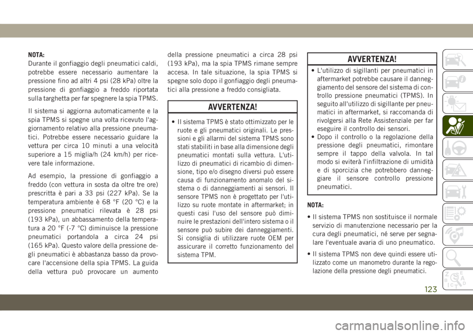 JEEP GRAND CHEROKEE 2021  Libretto Uso Manutenzione (in Italian) NOTA:
Durante il gonfiaggio degli pneumatici caldi,
potrebbe essere necessario aumentare la
pressione fino ad altri 4 psi (28 kPa) oltre la
pressione di gonfiaggio a freddo riportata
sulla targhetta p