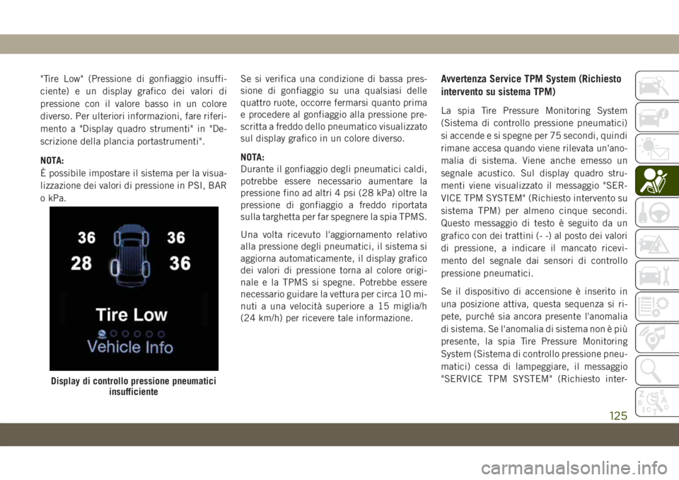 JEEP GRAND CHEROKEE 2019  Libretto Uso Manutenzione (in Italian) "Tire Low" (Pressione di gonfiaggio insuffi-
ciente) e un display grafico dei valori di
pressione con il valore basso in un colore
diverso. Per ulteriori informazioni, fare riferi-
mento a 