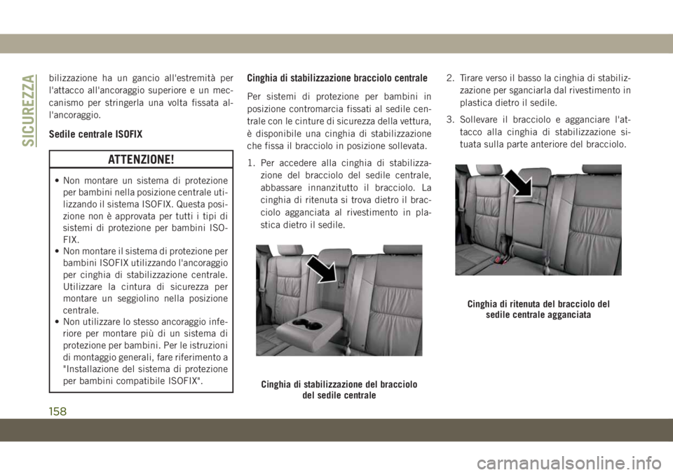 JEEP GRAND CHEROKEE 2020 Libretto Uso Manutenzione (in Italian) bilizzazione ha un gancio all'estremità per
l'attacco all'ancoraggio superiore e un mec-
canismo per stringerla una volta fissata al-
l'ancoraggio.
Sedile centrale ISOFIX
ATTENZIONE!
JEEP GRAND CHEROKEE 2020 Libretto Uso Manutenzione (in Italian) bilizzazione ha un gancio all'estremità per
l'attacco all'ancoraggio superiore e un mec-
canismo per stringerla una volta fissata al-
l'ancoraggio.
Sedile centrale ISOFIX
ATTENZIONE!