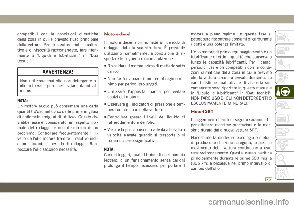 JEEP GRAND CHEROKEE 2021  Libretto Uso Manutenzione (in Italian) compatibili con le condizioni climatiche
della zona in cui è previsto l'uso principale
della vettura. Per le caratteristiche qualita-
tive e di viscosità raccomandate, fare riferi-
mento a "