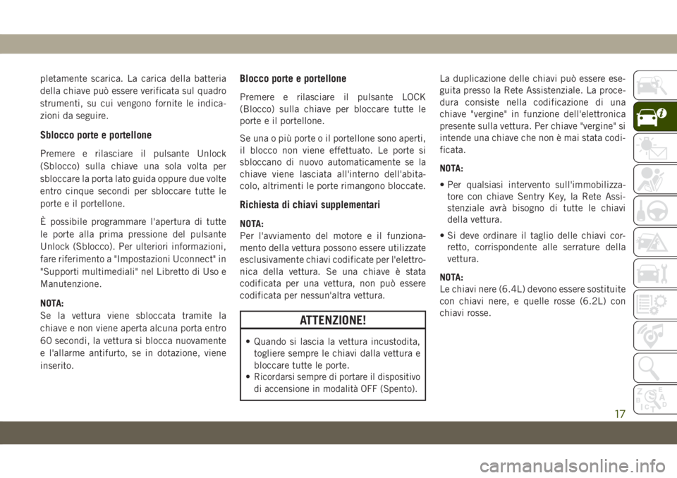JEEP GRAND CHEROKEE 2021 Libretto Uso Manutenzione (in Italian) pletamente scarica. La carica della batteria
della chiave può essere verificata sul quadro
strumenti, su cui vengono fornite le indica-
zioni da seguire.
Sblocco porte e portellone
Premere e rilascia JEEP GRAND CHEROKEE 2021 Libretto Uso Manutenzione (in Italian) pletamente scarica. La carica della batteria
della chiave può essere verificata sul quadro
strumenti, su cui vengono fornite le indica-
zioni da seguire.
Sblocco porte e portellone
Premere e rilascia