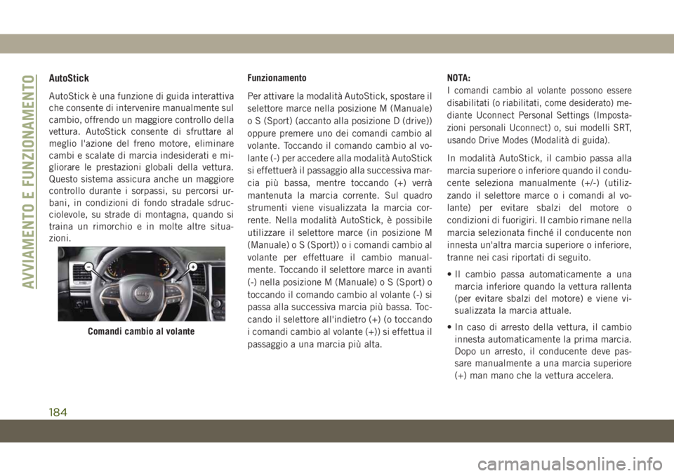 JEEP GRAND CHEROKEE 2020  Libretto Uso Manutenzione (in Italian) AutoStick
AutoStick è una funzione di guida interattiva
che consente di intervenire manualmente sul
cambio, offrendo un maggiore controllo della
vettura. AutoStick consente di sfruttare al
meglio l&#