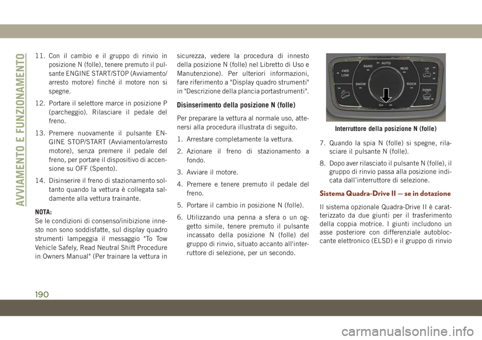 JEEP GRAND CHEROKEE 2020  Libretto Uso Manutenzione (in Italian) 11.Con il cambio e il gruppo di rinvio in
posizione N (folle), tenere premuto il pul-
sante ENGINE START/STOP (Avviamento/
arresto motore) finché il motore non si
spegne.
12. Portare il selettore mar