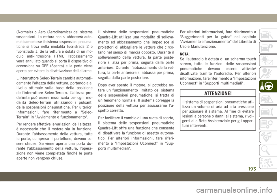 JEEP GRAND CHEROKEE 2020 Libretto Uso Manutenzione (in Italian) (Normale)o Aero (Aerodinamica) del sistema
sospensioni. La vettura non si abbasserà auto-
maticamente se il sistema sospensioni pneuma-
tiche si trova nella modalità fuoristrada 2 o
fuoristrada 1. S JEEP GRAND CHEROKEE 2020 Libretto Uso Manutenzione (in Italian) (Normale)o Aero (Aerodinamica) del sistema
sospensioni. La vettura non si abbasserà auto-
maticamente se il sistema sospensioni pneuma-
tiche si trova nella modalità fuoristrada 2 o
fuoristrada 1. S