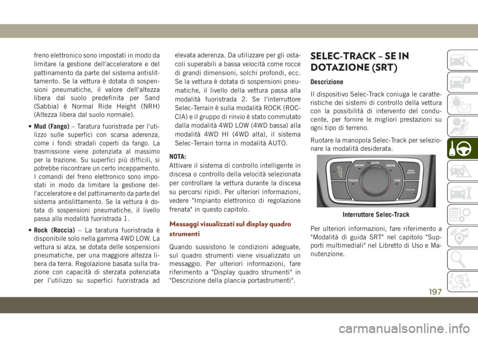 JEEP GRAND CHEROKEE 2020 Libretto Uso Manutenzione (in Italian) freno elettronico sono impostati in modo da
limitare la gestione dell'acceleratore e del
pattinamento da parte del sistema antislit-
tamento. Se la vettura è dotata di sospen-
sioni pneumatiche, JEEP GRAND CHEROKEE 2020 Libretto Uso Manutenzione (in Italian) freno elettronico sono impostati in modo da
limitare la gestione dell'acceleratore e del
pattinamento da parte del sistema antislit-
tamento. Se la vettura è dotata di sospen-
sioni pneumatiche,