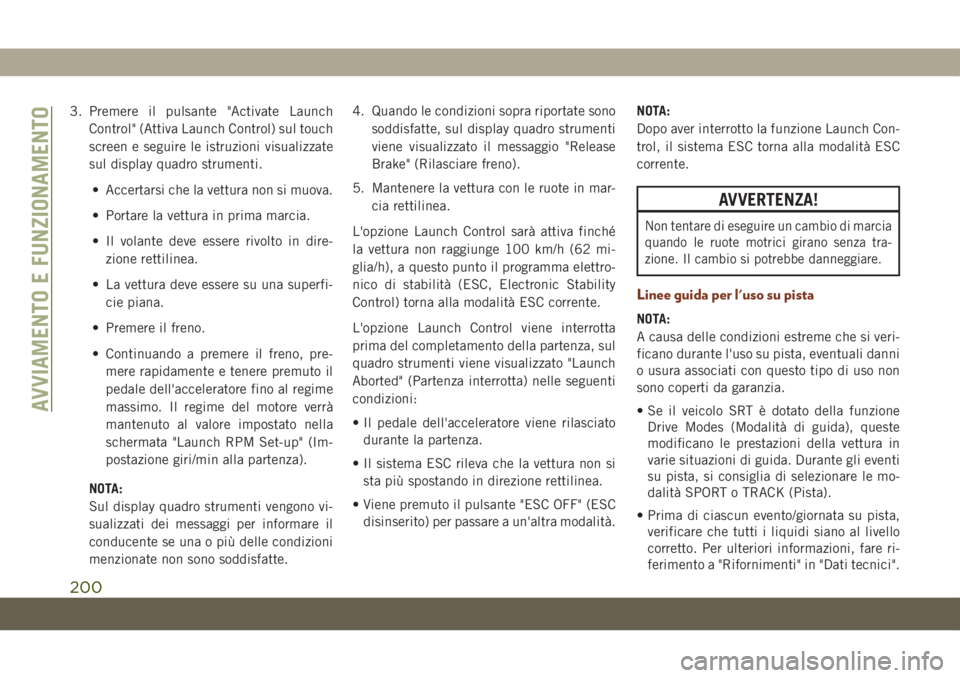 JEEP GRAND CHEROKEE 2020 Libretto Uso Manutenzione (in Italian) 3. Premere il pulsante "Activate Launch
Control" (Attiva Launch Control) sul touch
screen e seguire le istruzioni visualizzate
sul display quadro strumenti.
• Accertarsi che la vettura non s JEEP GRAND CHEROKEE 2020 Libretto Uso Manutenzione (in Italian) 3. Premere il pulsante "Activate Launch
Control" (Attiva Launch Control) sul touch
screen e seguire le istruzioni visualizzate
sul display quadro strumenti.
• Accertarsi che la vettura non s
