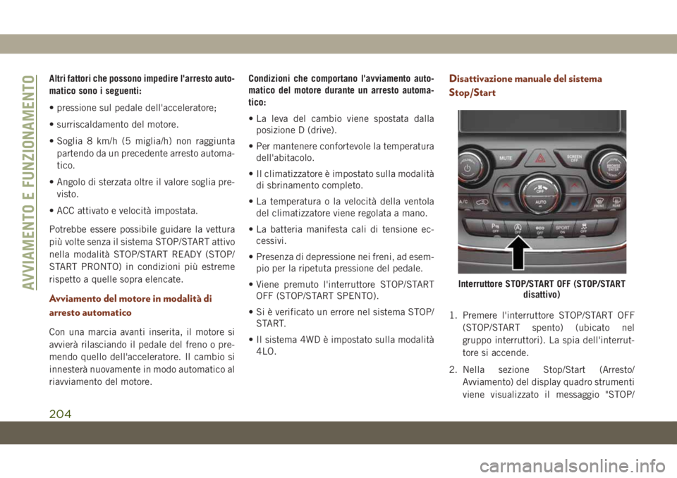 JEEP GRAND CHEROKEE 2020 Libretto Uso Manutenzione (in Italian) Altri fattori che possono impedire l'arresto auto-
matico sono i seguenti:
• pressione sul pedale dell'acceleratore;
• surriscaldamento del motore.
• Soglia 8 km/h (5 miglia/h) non raggi JEEP GRAND CHEROKEE 2020 Libretto Uso Manutenzione (in Italian) Altri fattori che possono impedire l'arresto auto-
matico sono i seguenti:
• pressione sul pedale dell'acceleratore;
• surriscaldamento del motore.
• Soglia 8 km/h (5 miglia/h) non raggi
