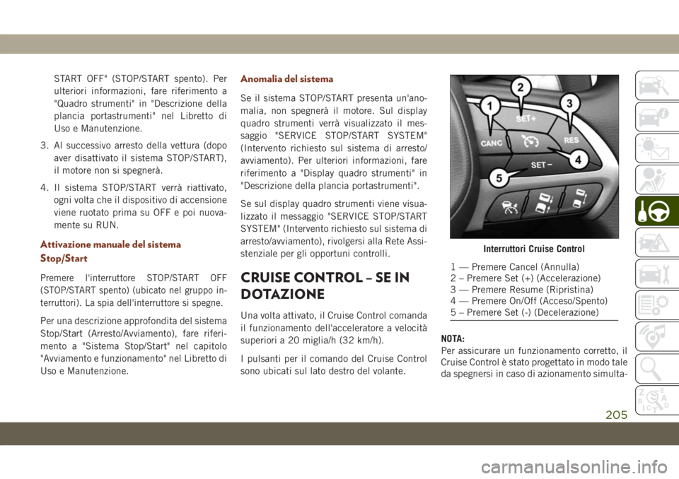 JEEP GRAND CHEROKEE 2020 Libretto Uso Manutenzione (in Italian) START OFF" (STOP/START spento). Per
ulteriori informazioni, fare riferimento a
"Quadro strumenti" in "Descrizione della
plancia portastrumenti" nel Libretto di
Uso e Manutenzione.
JEEP GRAND CHEROKEE 2020 Libretto Uso Manutenzione (in Italian) START OFF" (STOP/START spento). Per
ulteriori informazioni, fare riferimento a
"Quadro strumenti" in "Descrizione della
plancia portastrumenti" nel Libretto di
Uso e Manutenzione.
