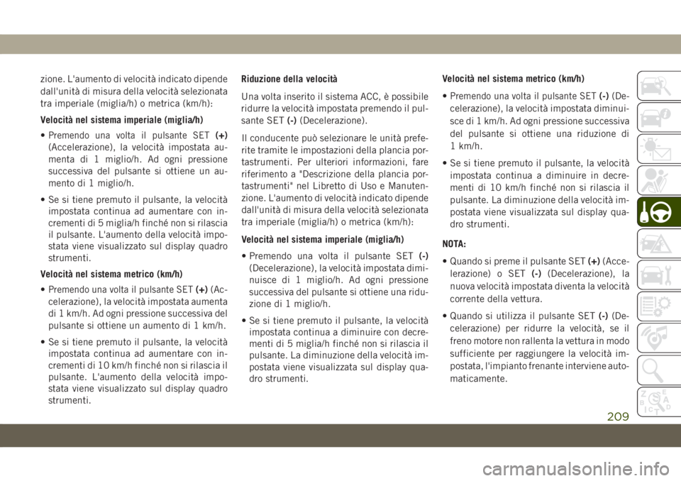 JEEP GRAND CHEROKEE 2020 Libretto Uso Manutenzione (in Italian) zione. L'aumento di velocità indicato dipende
dall'unità di misura della velocità selezionata
tra imperiale (miglia/h) o metrica (km/h):
Velocità nel sistema imperiale (miglia/h)
•
Preme JEEP GRAND CHEROKEE 2020 Libretto Uso Manutenzione (in Italian) zione. L'aumento di velocità indicato dipende
dall'unità di misura della velocità selezionata
tra imperiale (miglia/h) o metrica (km/h):
Velocità nel sistema imperiale (miglia/h)
•
Preme