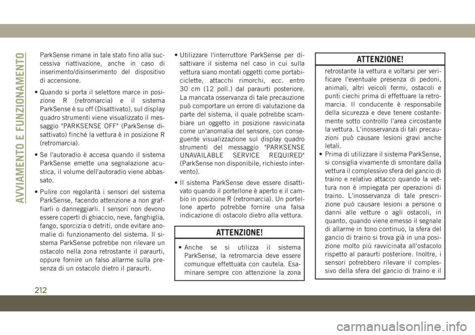 JEEP GRAND CHEROKEE 2020 Libretto Uso Manutenzione (in Italian) ParkSense rimane in tale stato fino alla suc-
cessiva riattivazione, anche in caso di
inserimento/disinserimento del dispositivo
di accensione.
• Quando si porta il selettore marce in posi-
zione R JEEP GRAND CHEROKEE 2020 Libretto Uso Manutenzione (in Italian) ParkSense rimane in tale stato fino alla suc-
cessiva riattivazione, anche in caso di
inserimento/disinserimento del dispositivo
di accensione.
• Quando si porta il selettore marce in posi-
zione R