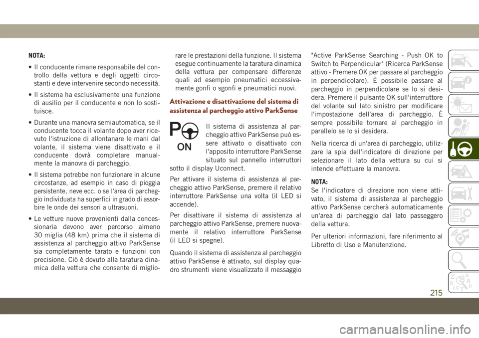 JEEP GRAND CHEROKEE 2020 Libretto Uso Manutenzione (in Italian) NOTA:
• Il conducente rimane responsabile del con-
trollo della vettura e degli oggetti circo-
stanti e deve intervenire secondo necessità.
• Il sistema ha esclusivamente una funzione
di ausilio JEEP GRAND CHEROKEE 2020 Libretto Uso Manutenzione (in Italian) NOTA:
• Il conducente rimane responsabile del con-
trollo della vettura e degli oggetti circo-
stanti e deve intervenire secondo necessità.
• Il sistema ha esclusivamente una funzione
di ausilio