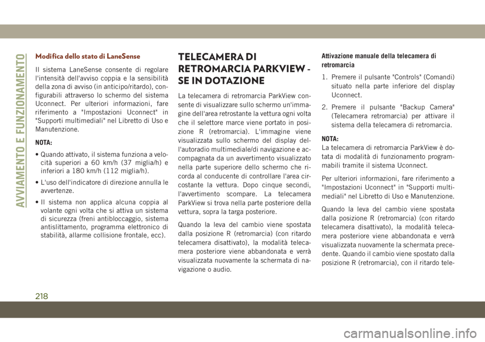 JEEP GRAND CHEROKEE 2020 Libretto Uso Manutenzione (in Italian) Modifica dello stato di LaneSense
Il sistema LaneSense consente di regolare
l'intensità dell'avviso coppia e la sensibilità
della zona di avviso (in anticipo/ritardo), con-
figurabili attrav JEEP GRAND CHEROKEE 2020 Libretto Uso Manutenzione (in Italian) Modifica dello stato di LaneSense
Il sistema LaneSense consente di regolare
l'intensità dell'avviso coppia e la sensibilità
della zona di avviso (in anticipo/ritardo), con-
figurabili attrav