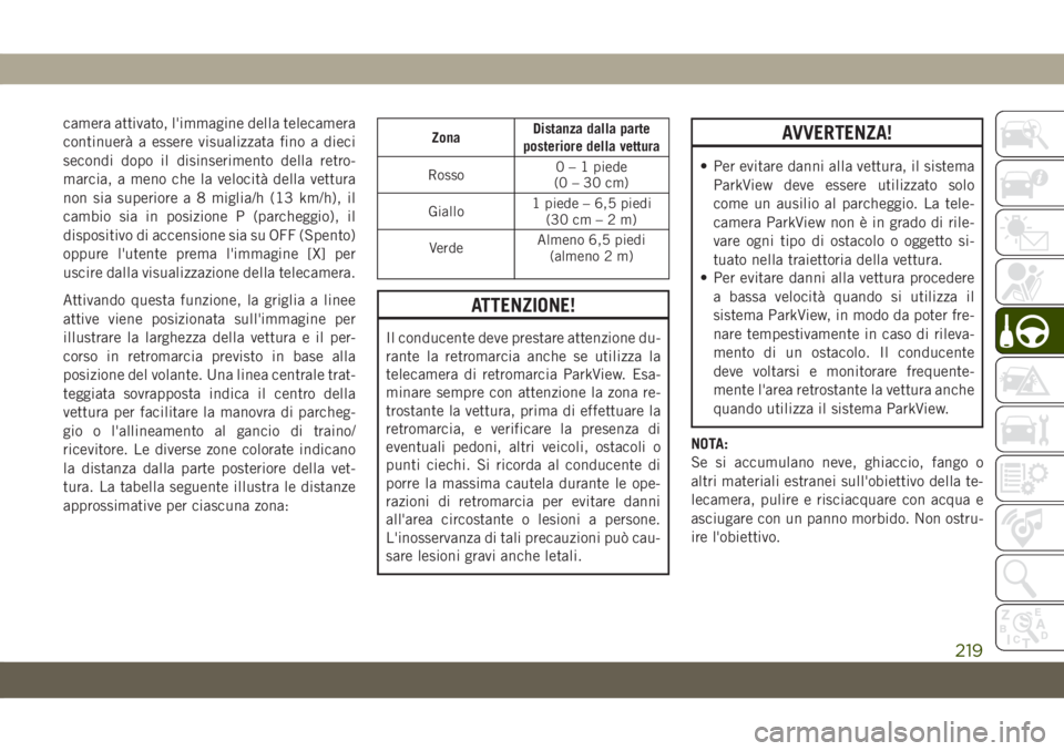 JEEP GRAND CHEROKEE 2020 Libretto Uso Manutenzione (in Italian) camera attivato, l'immagine della telecamera
continuerà a essere visualizzata fino a dieci
secondi dopo il disinserimento della retro-
marcia, a meno che la velocità della vettura
non sia superi JEEP GRAND CHEROKEE 2020 Libretto Uso Manutenzione (in Italian) camera attivato, l'immagine della telecamera
continuerà a essere visualizzata fino a dieci
secondi dopo il disinserimento della retro-
marcia, a meno che la velocità della vettura
non sia superi