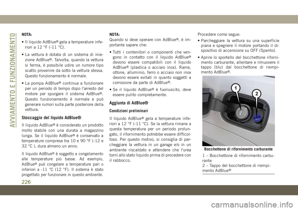 JEEP GRAND CHEROKEE 2020 Libretto Uso Manutenzione (in Italian) NOTA:
• Il liquido AdBlue
®gela a temperature infe-
riori a 12 °F (-11 °C).
• La vettura è dotata di un sistema di inie-
zione AdBlue
®. Talvolta, quando la vettura
si ferma, è possibile udi JEEP GRAND CHEROKEE 2020 Libretto Uso Manutenzione (in Italian) NOTA:
• Il liquido AdBlue
®gela a temperature infe-
riori a 12 °F (-11 °C).
• La vettura è dotata di un sistema di inie-
zione AdBlue
®. Talvolta, quando la vettura
si ferma, è possibile udi