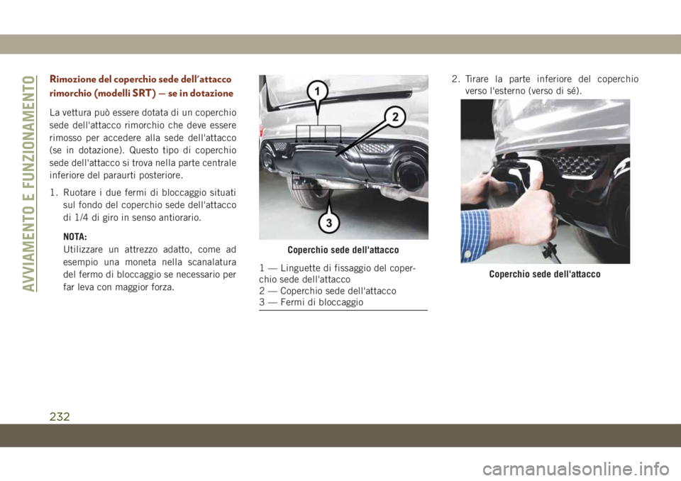 JEEP GRAND CHEROKEE 2020 Libretto Uso Manutenzione (in Italian) Rimozione del coperchio sede dell'attacco
rimorchio (modelli SRT) — se in dotazione
La vettura può essere dotata di un coperchio
sede dell'attacco rimorchio che deve essere
rimosso per acce JEEP GRAND CHEROKEE 2020 Libretto Uso Manutenzione (in Italian) Rimozione del coperchio sede dell'attacco
rimorchio (modelli SRT) — se in dotazione
La vettura può essere dotata di un coperchio
sede dell'attacco rimorchio che deve essere
rimosso per acce