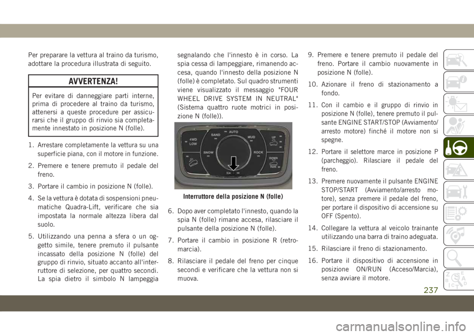 JEEP GRAND CHEROKEE 2020 Libretto Uso Manutenzione (in Italian) Per preparare la vettura al traino da turismo,
adottare la procedura illustrata di seguito.
AVVERTENZA!
Per evitare di danneggiare parti interne,
prima di procedere al traino da turismo,
attenersi a q JEEP GRAND CHEROKEE 2020 Libretto Uso Manutenzione (in Italian) Per preparare la vettura al traino da turismo,
adottare la procedura illustrata di seguito.
AVVERTENZA!
Per evitare di danneggiare parti interne,
prima di procedere al traino da turismo,
attenersi a q
