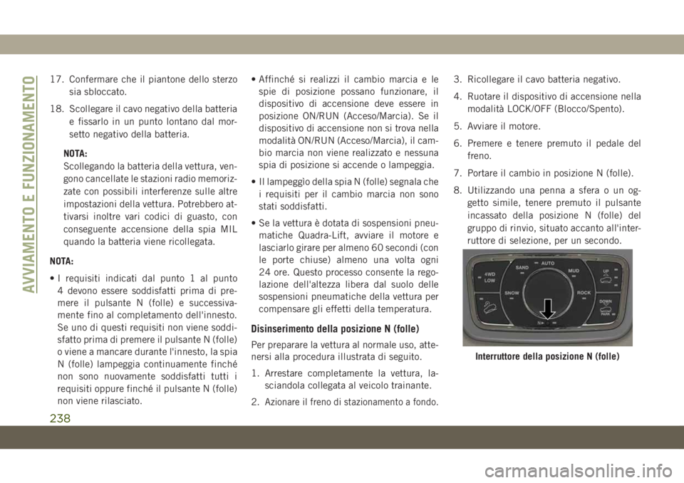 JEEP GRAND CHEROKEE 2020 Libretto Uso Manutenzione (in Italian) 17. Confermare che il piantone dello sterzo
sia sbloccato.
18. Scollegare il cavo negativo della batteria
e fissarlo in un punto lontano dal mor-
setto negativo della batteria.
NOTA:
Scollegando la ba JEEP GRAND CHEROKEE 2020 Libretto Uso Manutenzione (in Italian) 17. Confermare che il piantone dello sterzo
sia sbloccato.
18. Scollegare il cavo negativo della batteria
e fissarlo in un punto lontano dal mor-
setto negativo della batteria.
NOTA:
Scollegando la ba