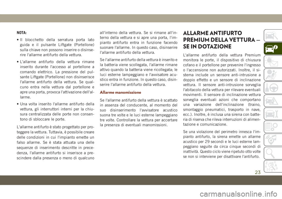 JEEP GRAND CHEROKEE 2019 Libretto Uso Manutenzione (in Italian) NOTA:
• Il blocchetto della serratura porta lato
guida e il pulsante Liftgate (Portellone)
sulla chiave non possono inserire o disinse-
rire l'allarme antifurto della vettura.
• L'allarme JEEP GRAND CHEROKEE 2019 Libretto Uso Manutenzione (in Italian) NOTA:
• Il blocchetto della serratura porta lato
guida e il pulsante Liftgate (Portellone)
sulla chiave non possono inserire o disinse-
rire l'allarme antifurto della vettura.
• L'allarme