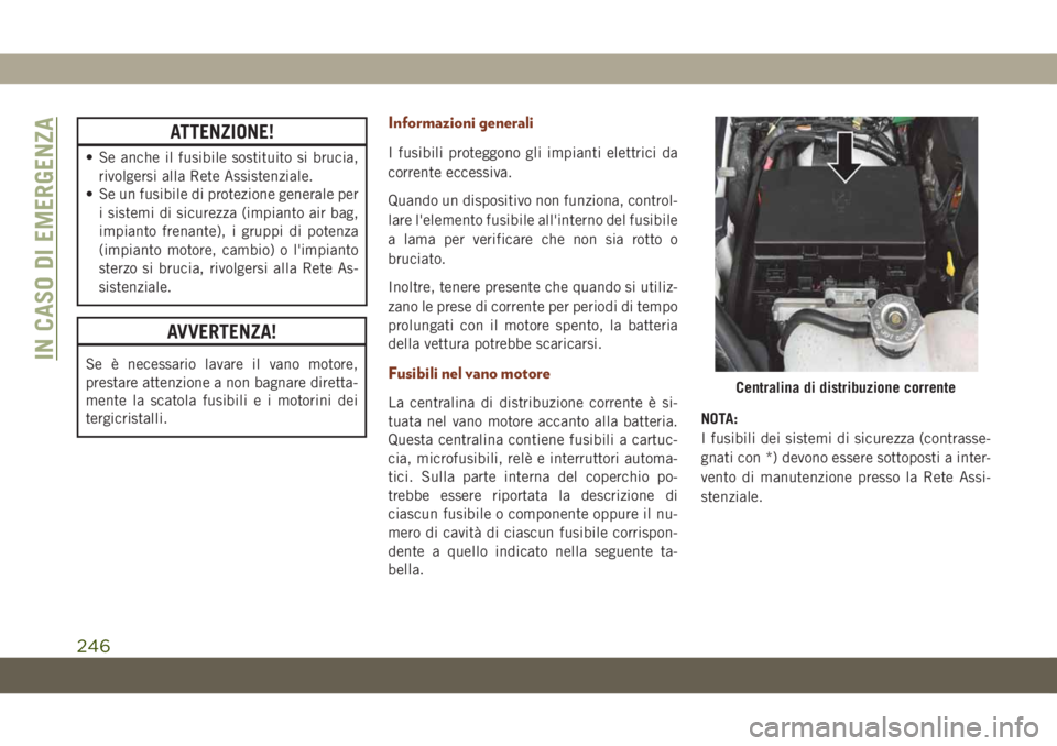 JEEP GRAND CHEROKEE 2020 Libretto Uso Manutenzione (in Italian) ATTENZIONE!
• Se anche il fusibile sostituito si brucia,
rivolgersi alla Rete Assistenziale.
• Se un fusibile di protezione generale per
i sistemi di sicurezza (impianto air bag,
impianto frenante JEEP GRAND CHEROKEE 2020 Libretto Uso Manutenzione (in Italian) ATTENZIONE!
• Se anche il fusibile sostituito si brucia,
rivolgersi alla Rete Assistenziale.
• Se un fusibile di protezione generale per
i sistemi di sicurezza (impianto air bag,
impianto frenante