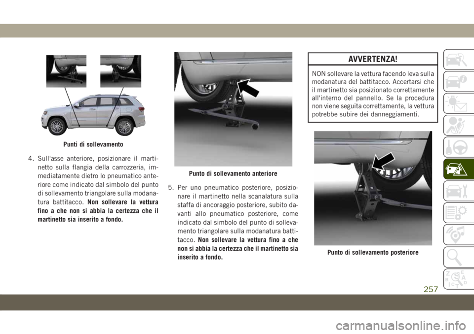JEEP GRAND CHEROKEE 2020 Libretto Uso Manutenzione (in Italian) 4. Sull'asse anteriore, posizionare il marti-
netto sulla flangia della carrozzeria, im-
mediatamente dietro lo pneumatico ante-
riore come indicato dal simbolo del punto
di sollevamento triangola JEEP GRAND CHEROKEE 2020 Libretto Uso Manutenzione (in Italian) 4. Sull'asse anteriore, posizionare il marti-
netto sulla flangia della carrozzeria, im-
mediatamente dietro lo pneumatico ante-
riore come indicato dal simbolo del punto
di sollevamento triangola