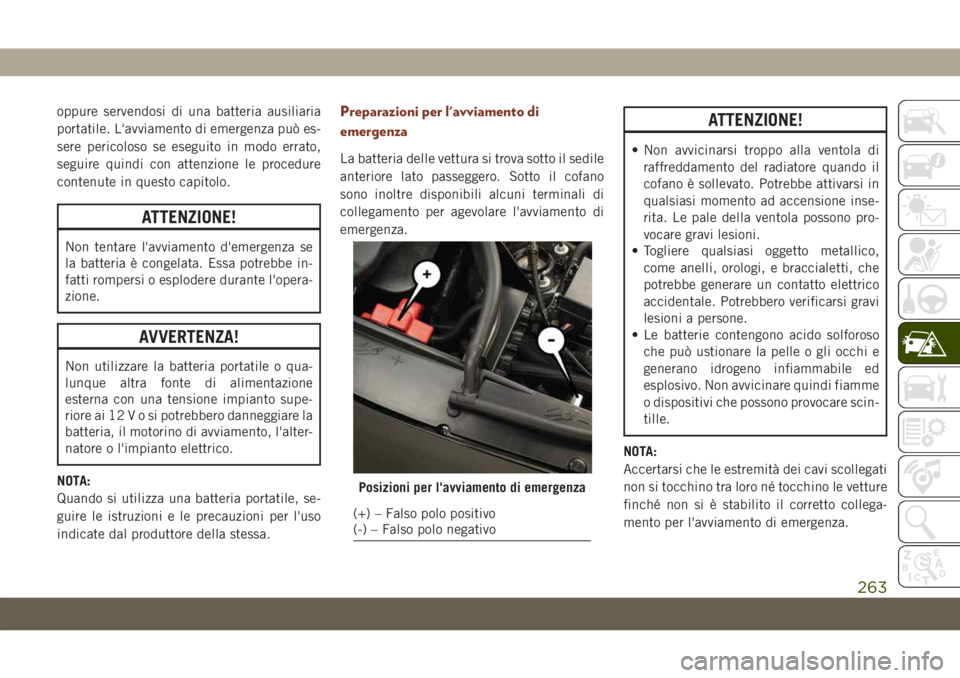 JEEP GRAND CHEROKEE 2020 Libretto Uso Manutenzione (in Italian) oppure servendosi di una batteria ausiliaria
portatile. L'avviamento di emergenza può es-
sere pericoloso se eseguito in modo errato,
seguire quindi con attenzione le procedure
contenute in quest JEEP GRAND CHEROKEE 2020 Libretto Uso Manutenzione (in Italian) oppure servendosi di una batteria ausiliaria
portatile. L'avviamento di emergenza può es-
sere pericoloso se eseguito in modo errato,
seguire quindi con attenzione le procedure
contenute in quest